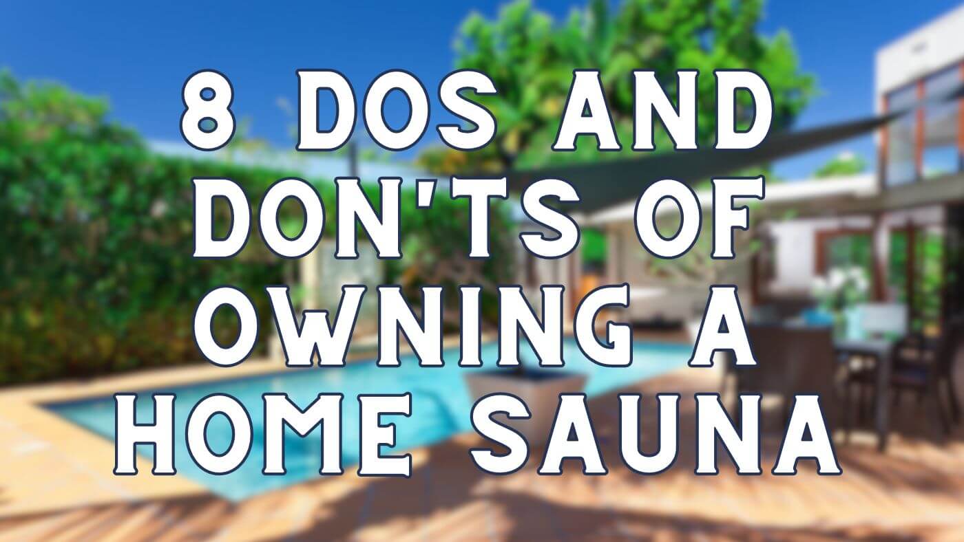 8 Dos and Don'ts of Owning a Home Sauna