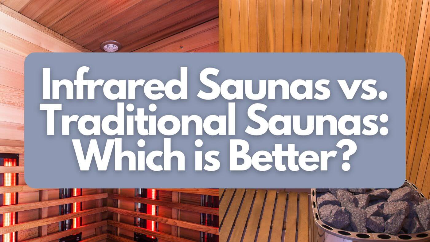 Infrared Saunas vs. Traditional Saunas: Which is Better?