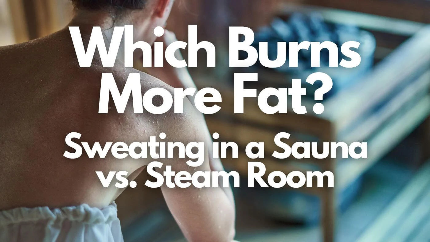 Which Burns More Fat? Sweating In a Sauna vs. Steam Room